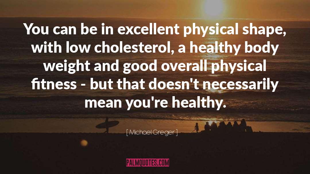 Michael Greger Quotes: You can be in excellent