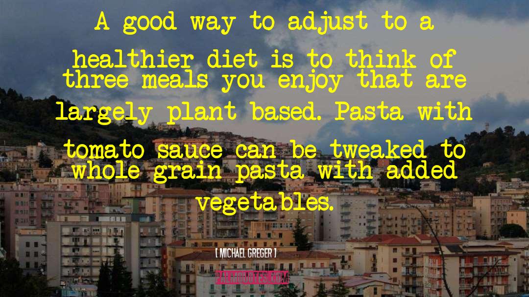 Michael Greger Quotes: A good way to adjust