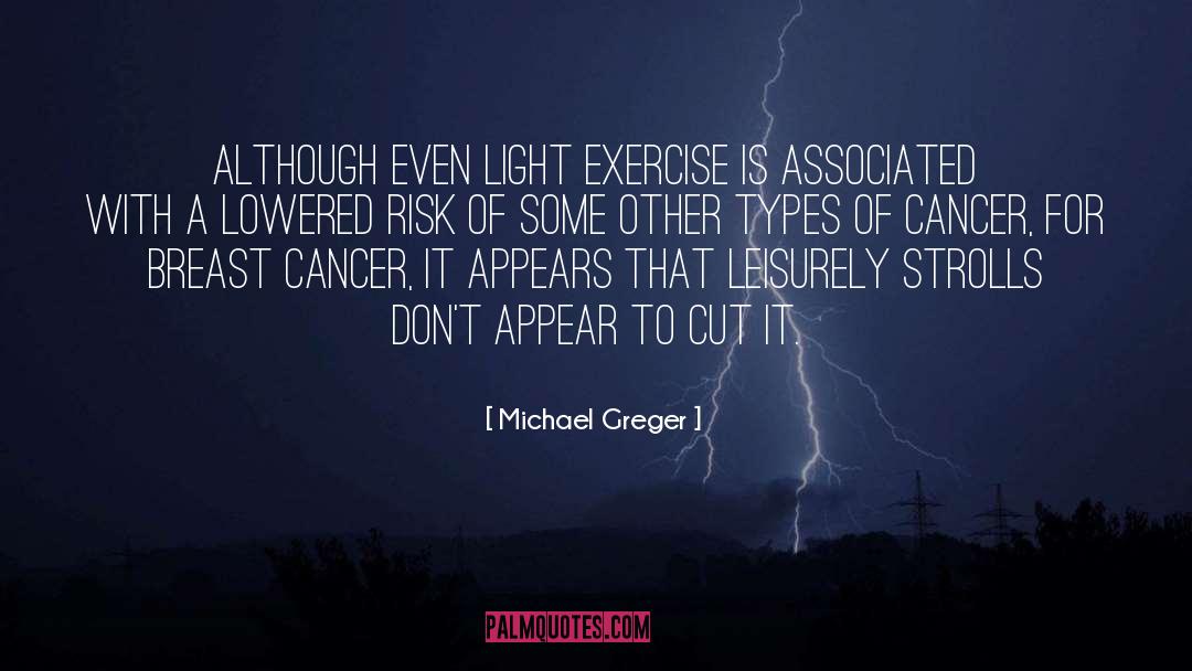 Michael Greger Quotes: Although even light exercise is