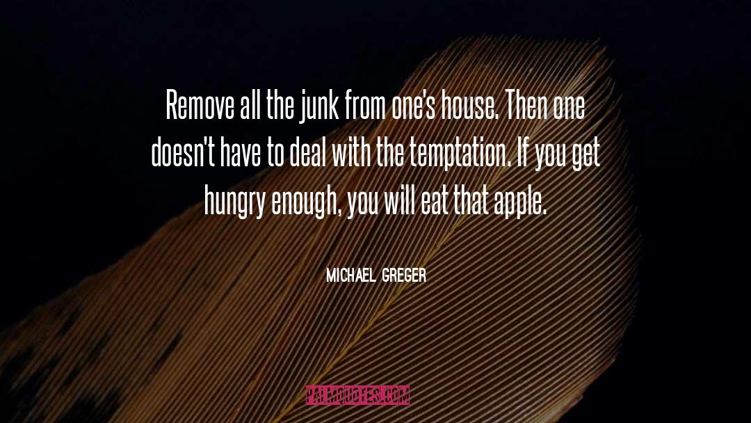 Michael Greger Quotes: Remove all the junk from