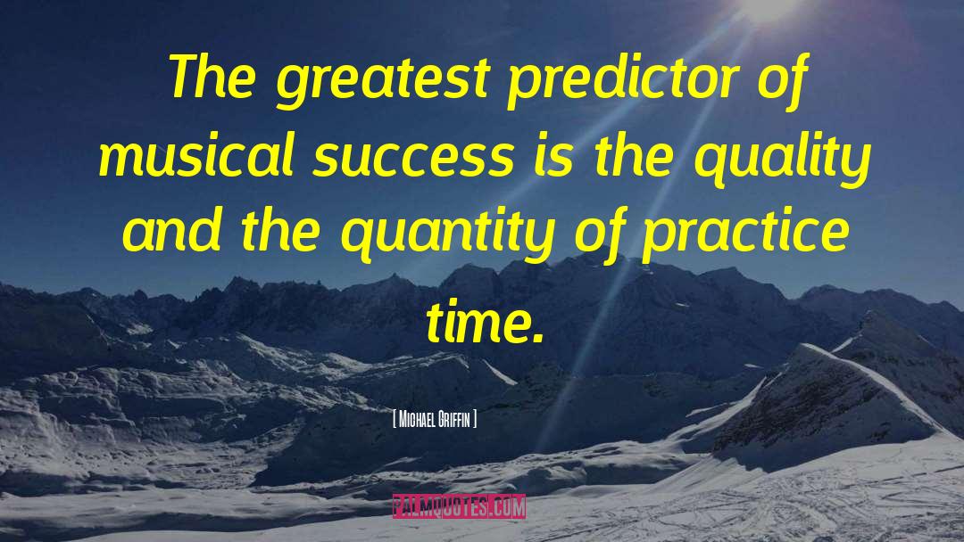 Michael Griffin Quotes: The greatest predictor of musical