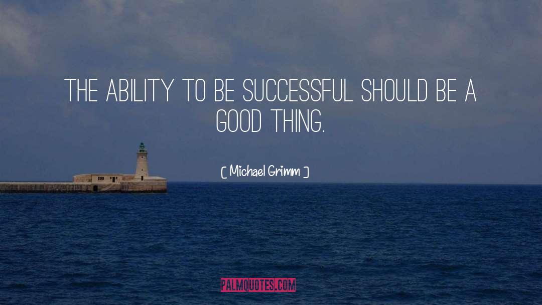 Michael Grimm Quotes: The ability to be successful