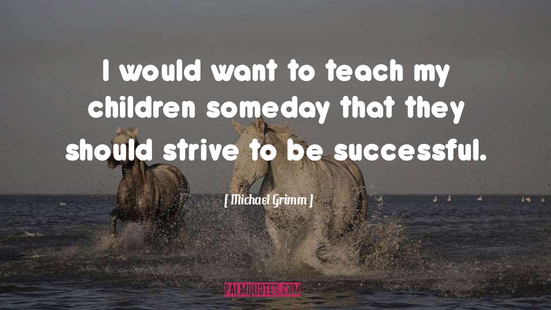 Michael Grimm Quotes: I would want to teach