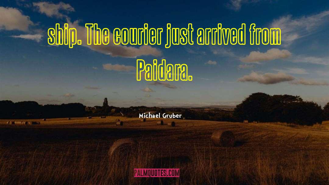 Michael Gruber Quotes: ship. The courier just arrived