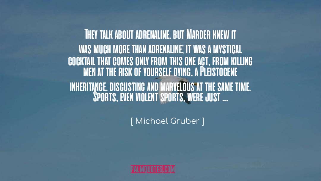 Michael Gruber Quotes: They talk about adrenaline, but