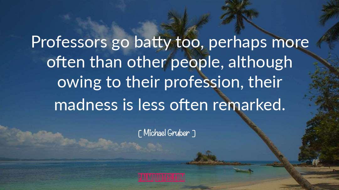 Michael Gruber Quotes: Professors go batty too, perhaps