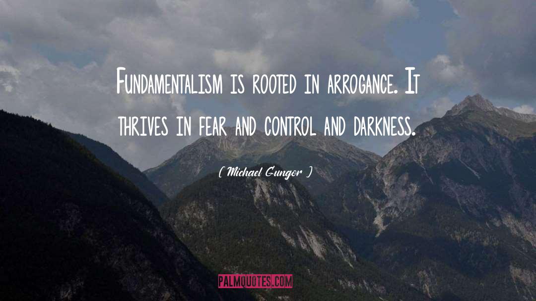 Michael Gungor Quotes: Fundamentalism is rooted in arrogance.