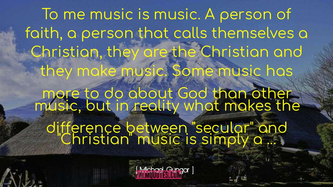 Michael Gungor Quotes: To me music is music.