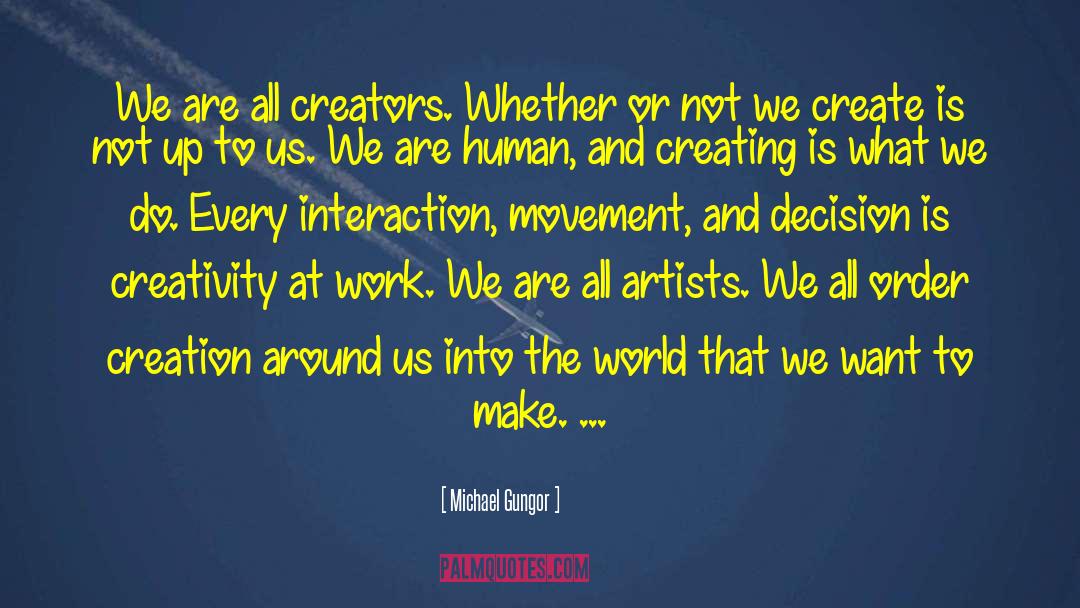 Michael Gungor Quotes: We are all creators. Whether