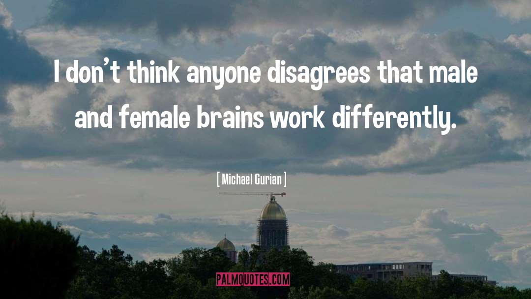 Michael Gurian Quotes: I don't think anyone disagrees