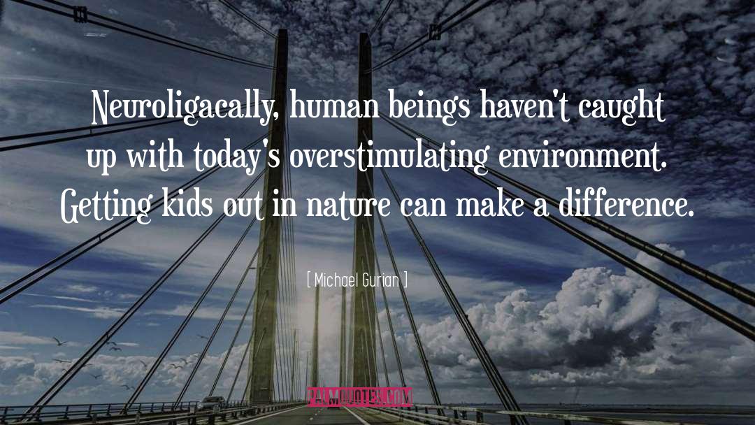 Michael Gurian Quotes: Neuroligacally, human beings haven't caught