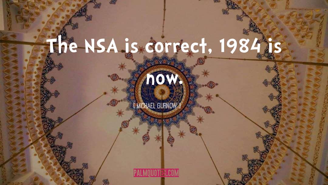 Michael Gurnow Quotes: The NSA is correct, 1984