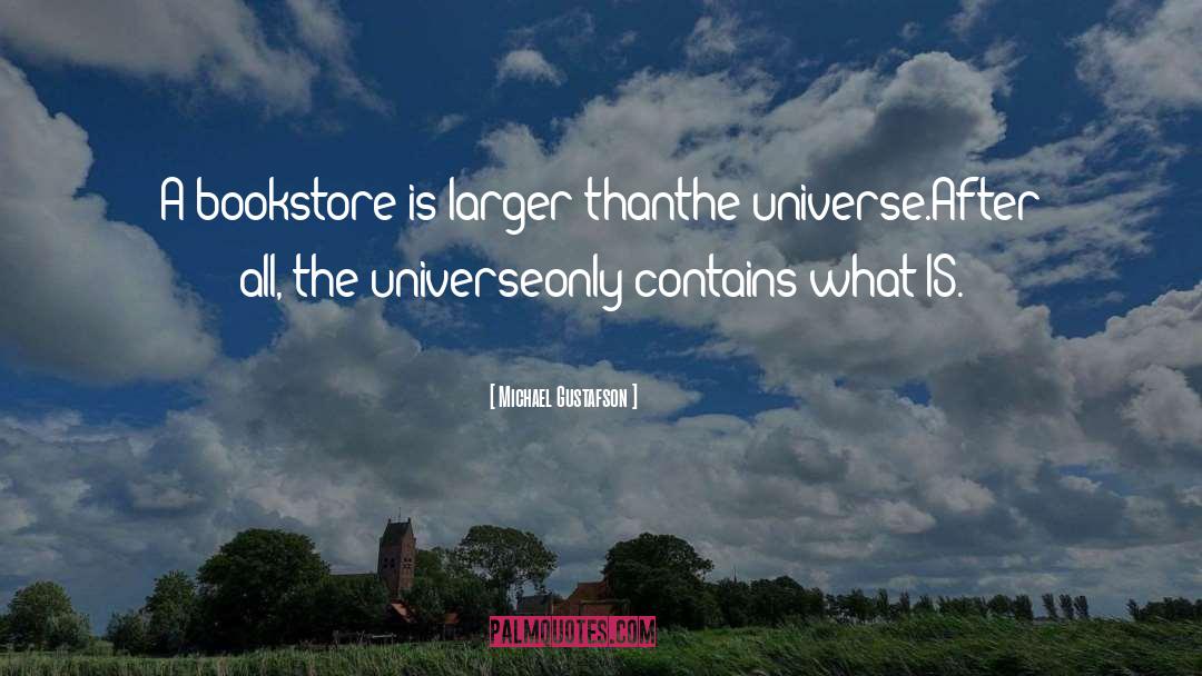 Michael Gustafson Quotes: A bookstore<br /> is larger