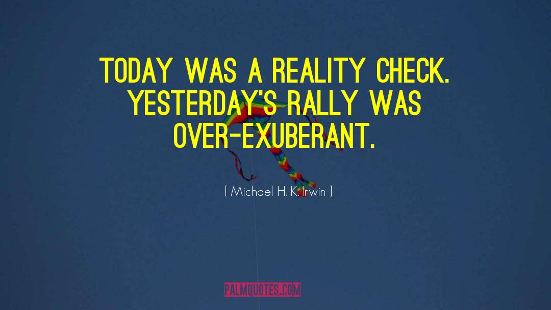 Michael H. K. Irwin Quotes: Today was a reality check.