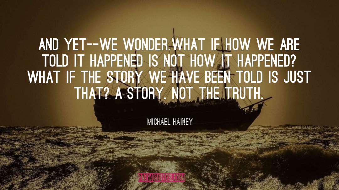 Michael Hainey Quotes: And yet--we wonder.<br /><br />What