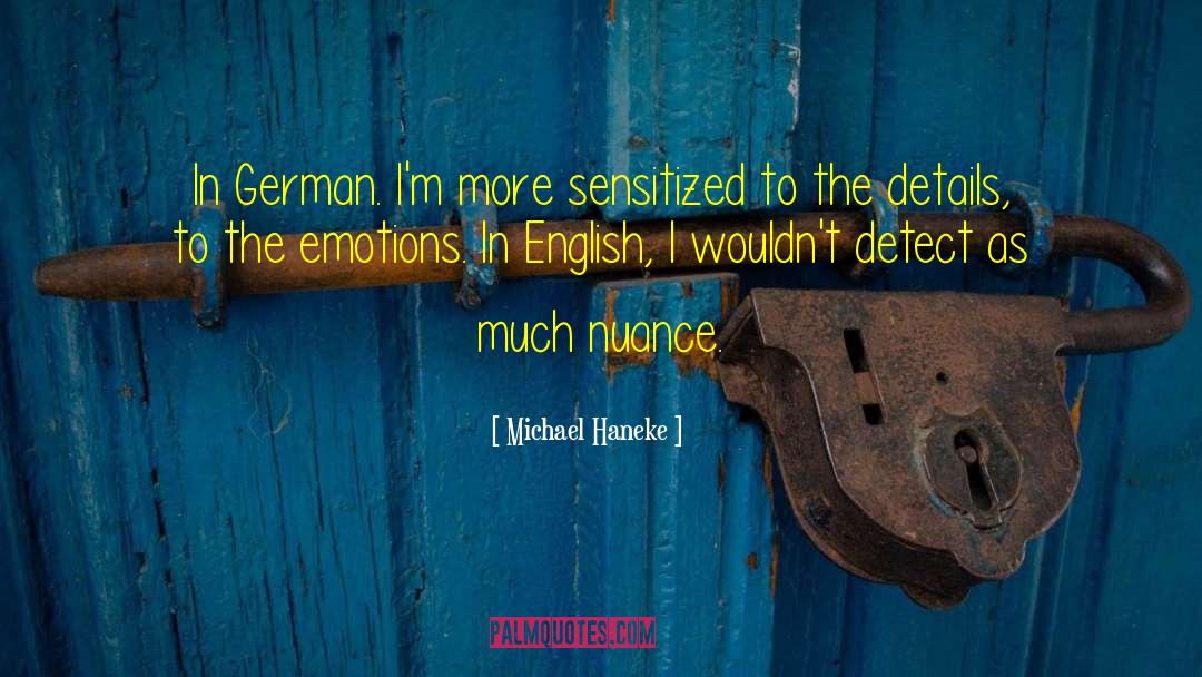 Michael Haneke Quotes: In German. I'm more sensitized