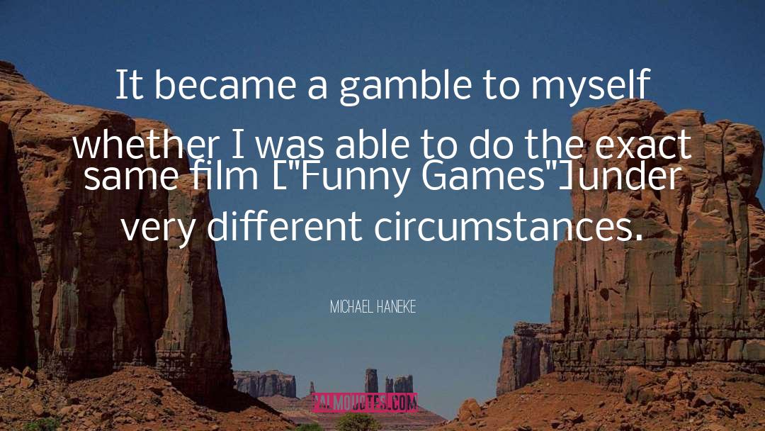 Michael Haneke Quotes: It became a gamble to