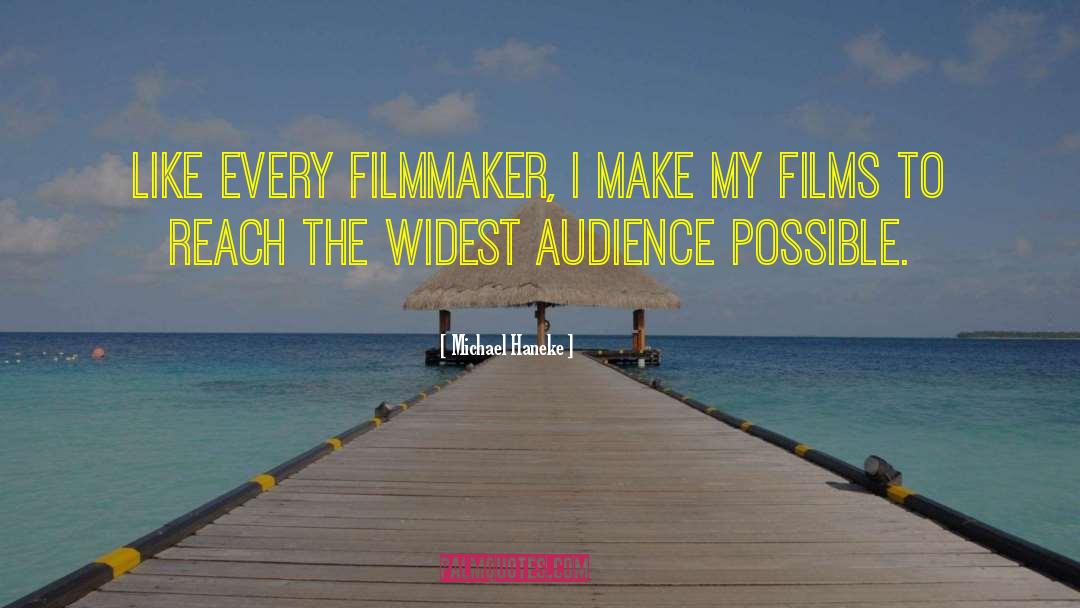 Michael Haneke Quotes: Like every filmmaker, I make