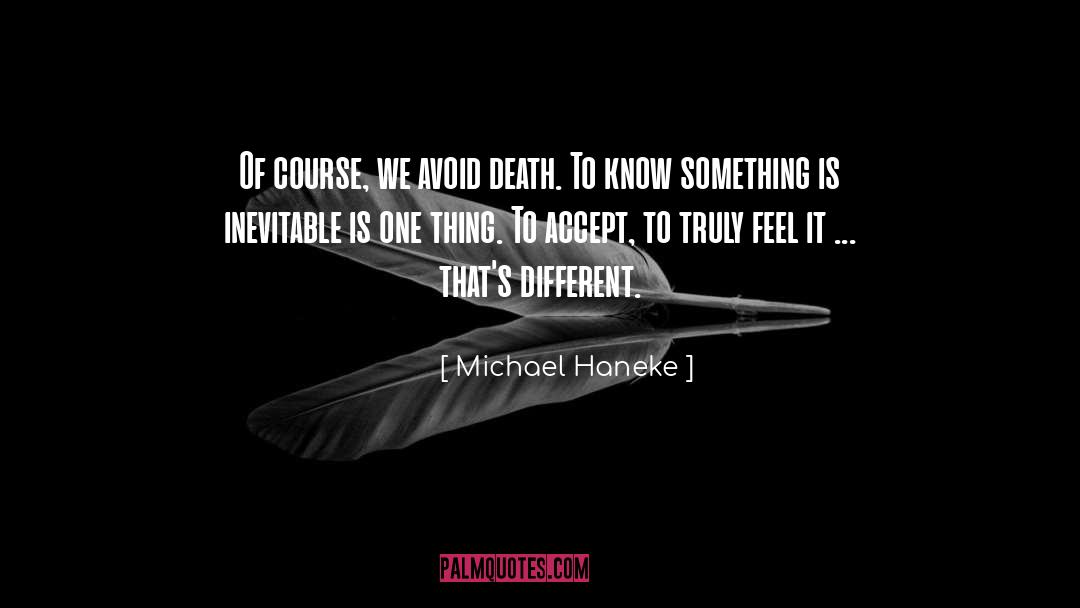 Michael Haneke Quotes: Of course, we avoid death.