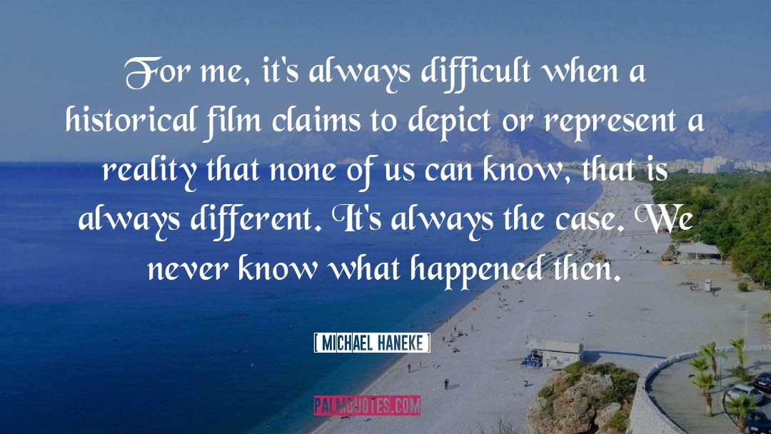 Michael Haneke Quotes: For me, it's always difficult