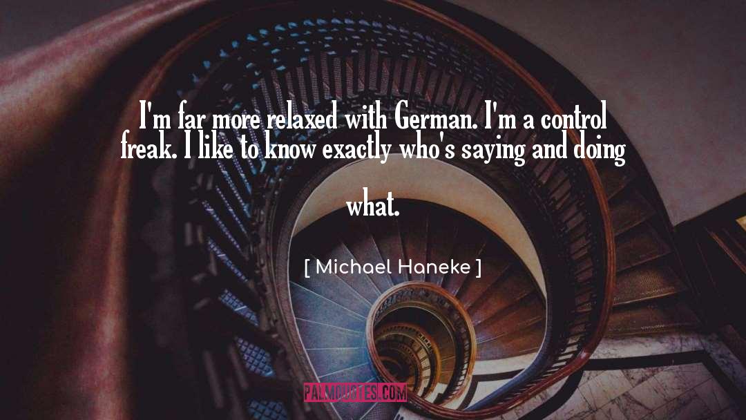 Michael Haneke Quotes: I'm far more relaxed with