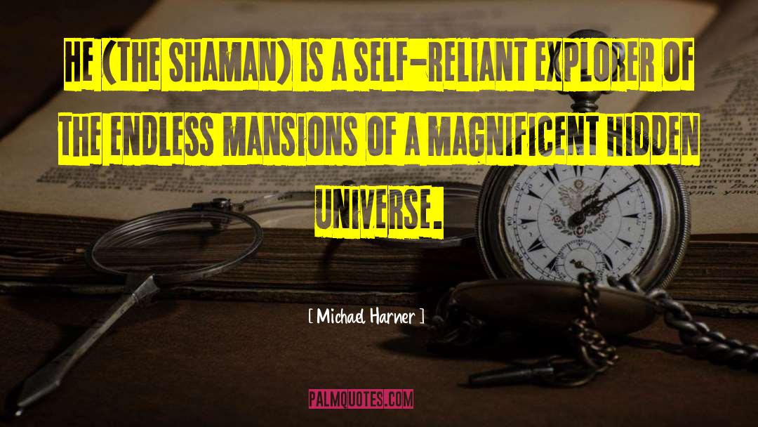 Michael Harner Quotes: He (the Shaman) is a