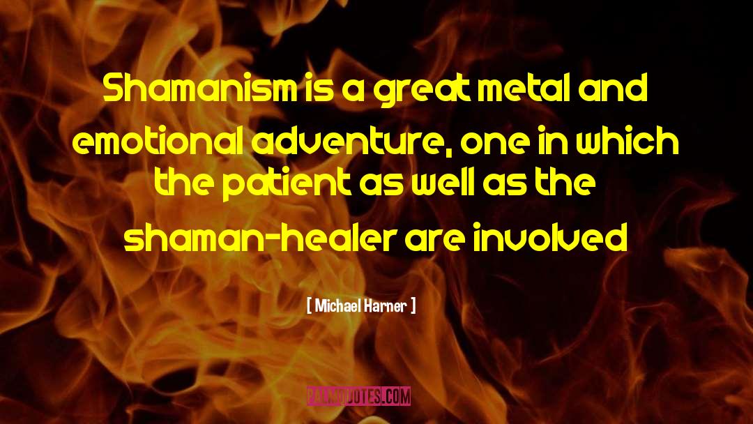 Michael Harner Quotes: Shamanism is a great metal