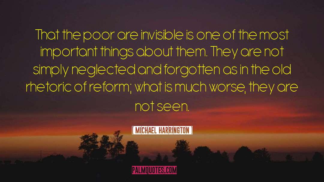 Michael Harrington Quotes: That the poor are invisible
