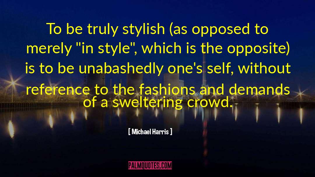 Michael Harris Quotes: To be truly stylish (as