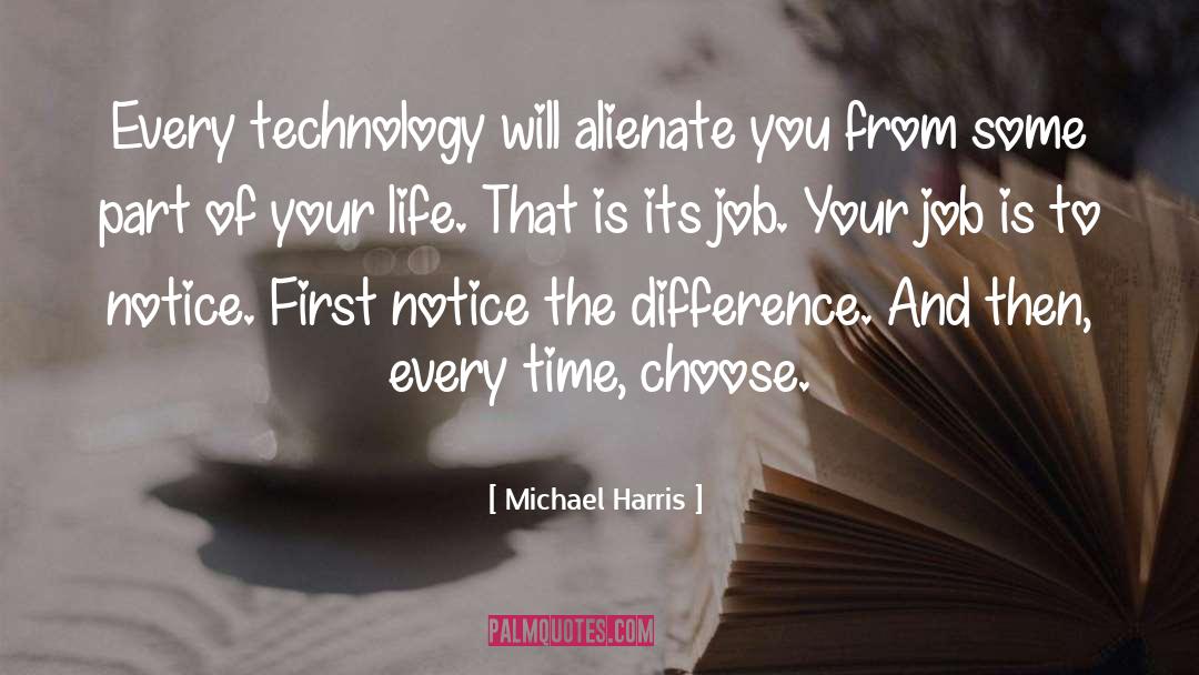 Michael Harris Quotes: Every technology will alienate you