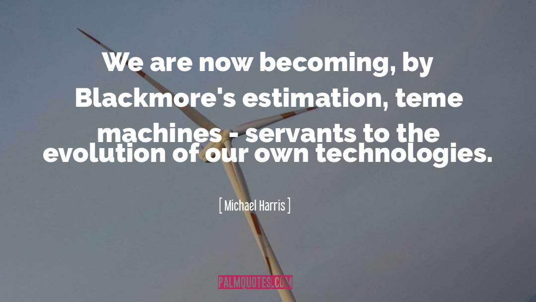 Michael Harris Quotes: We are now becoming, by