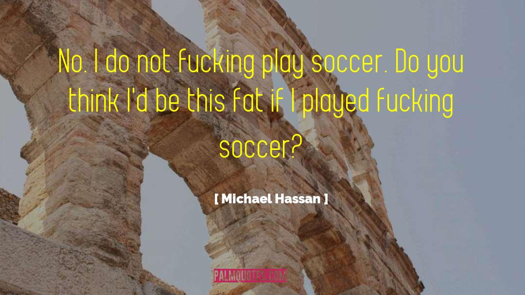 Michael Hassan Quotes: No. I do not fucking