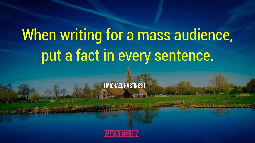 Michael Hastings Quotes: When writing for a mass