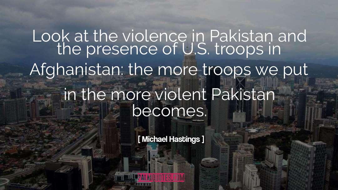 Michael Hastings Quotes: Look at the violence in