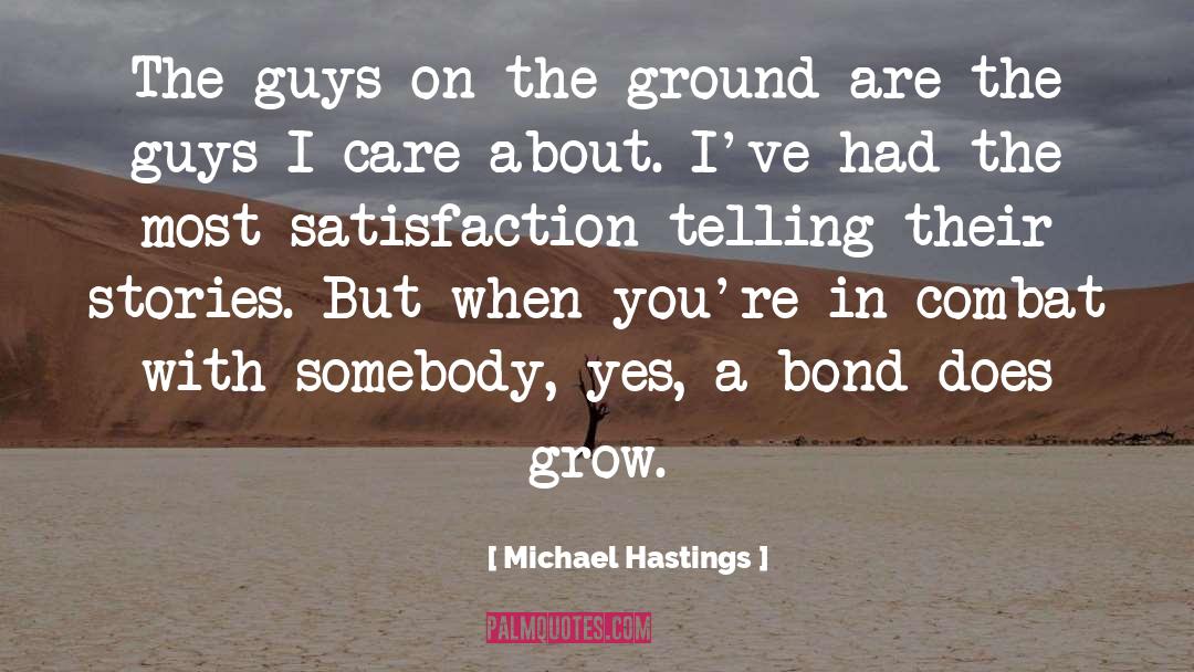 Michael Hastings Quotes: The guys on the ground