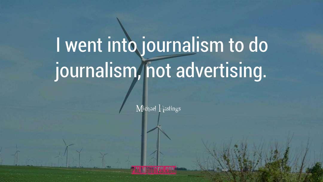 Michael Hastings Quotes: I went into journalism to