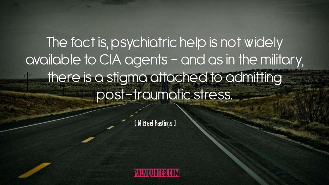 Michael Hastings Quotes: The fact is, psychiatric help