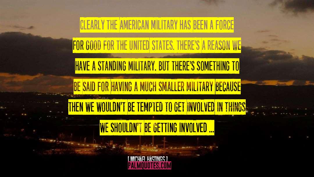 Michael Hastings Quotes: Clearly the American military has