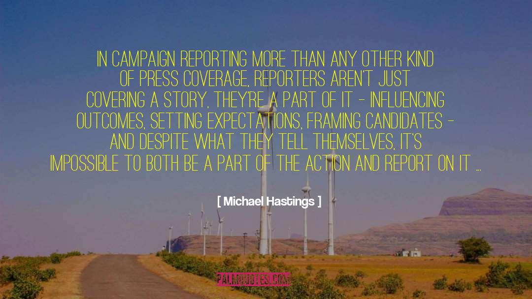 Michael Hastings Quotes: In campaign reporting more than