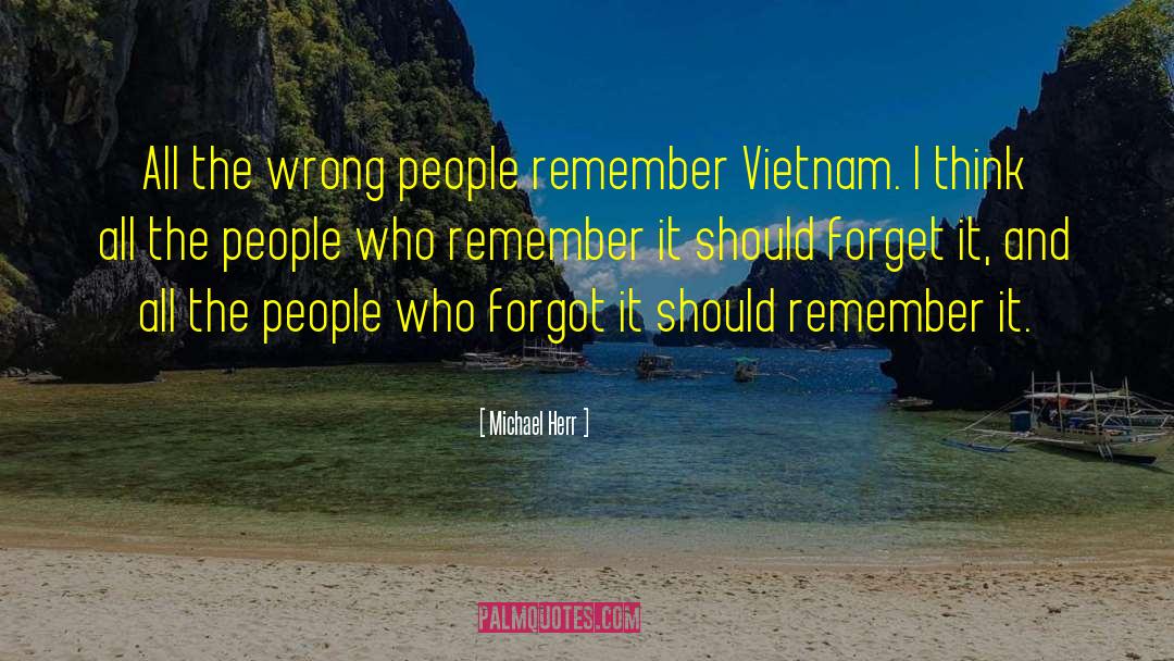 Michael Herr Quotes: All the wrong people remember