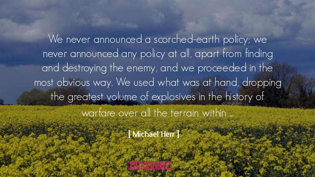 Michael Herr Quotes: We never announced a scorched-earth