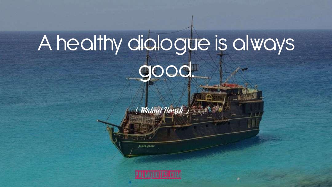 Michael Hersch Quotes: A healthy dialogue is always