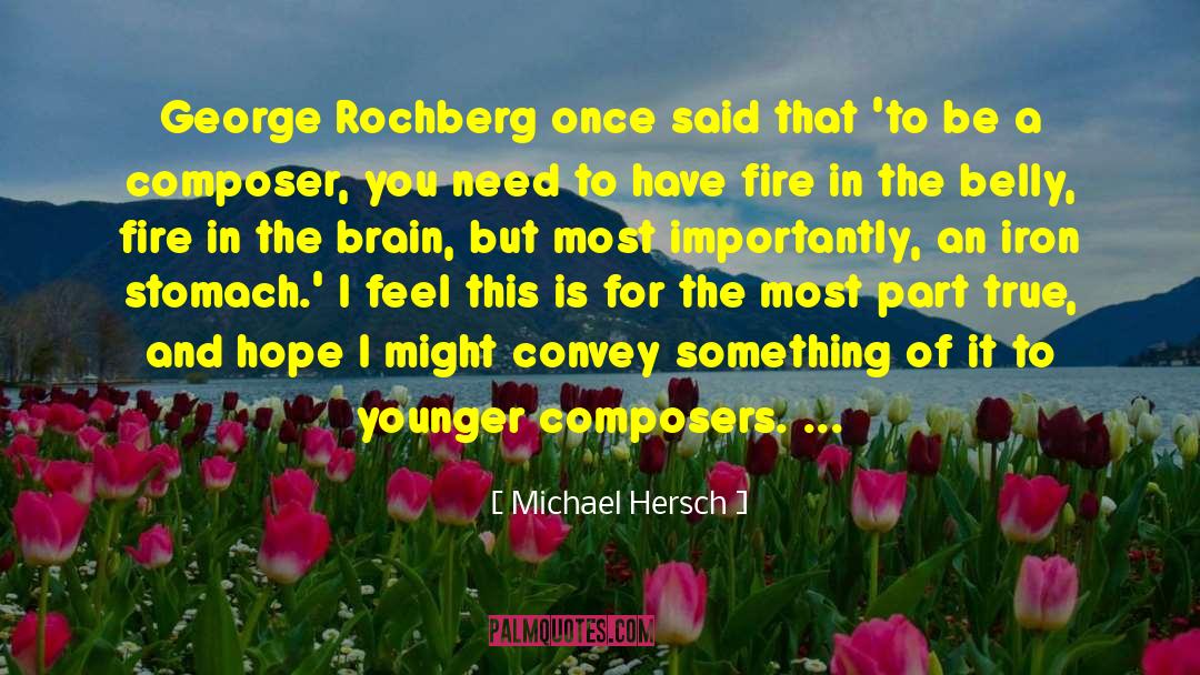 Michael Hersch Quotes: George Rochberg once said that
