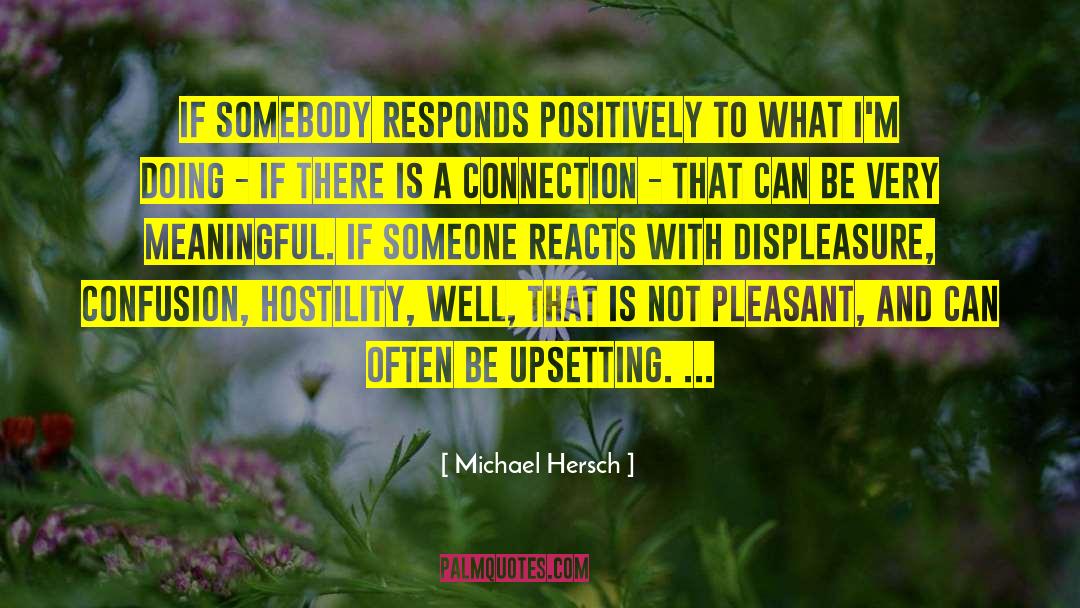 Michael Hersch Quotes: If somebody responds positively to