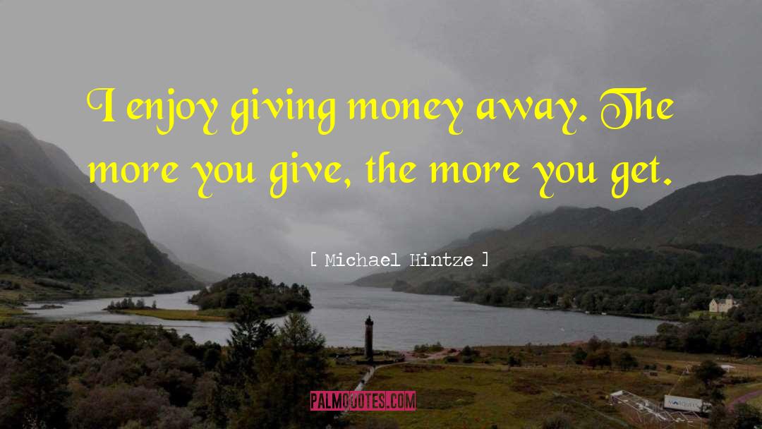 Michael Hintze Quotes: I enjoy giving money away.