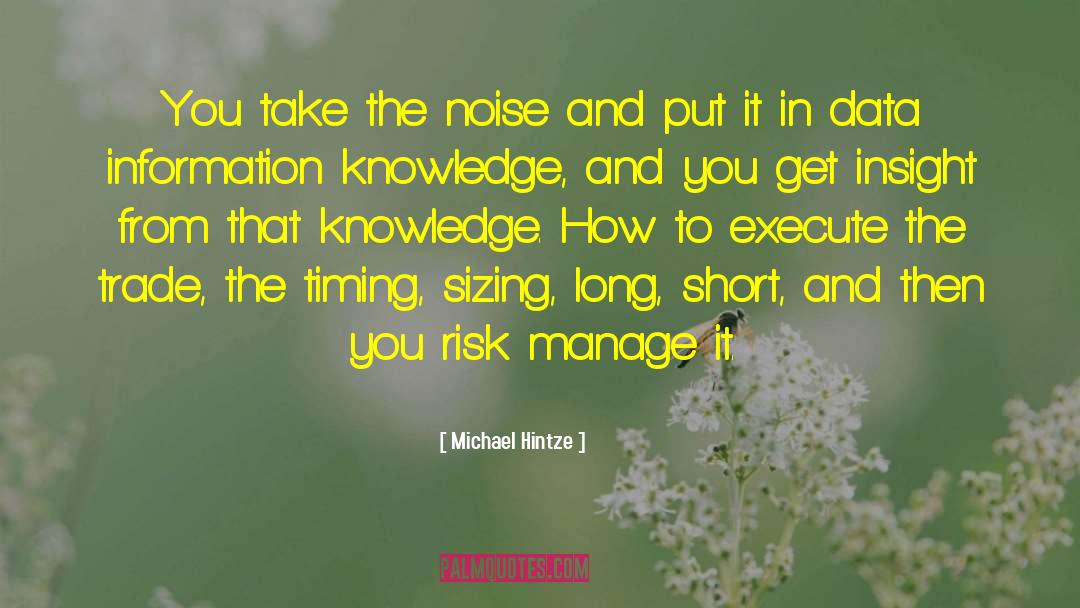 Michael Hintze Quotes: You take the noise and