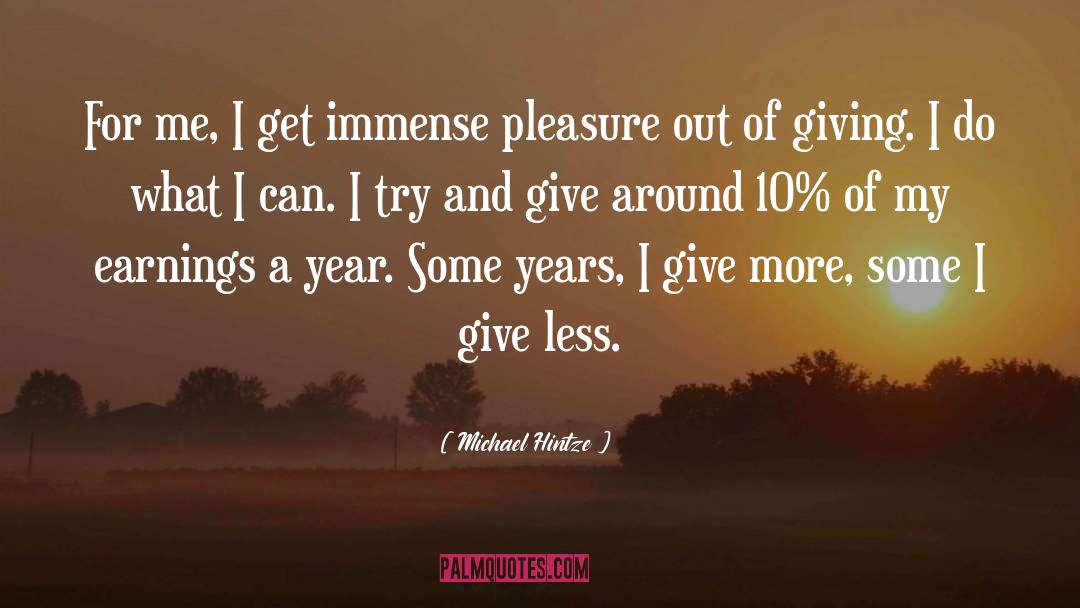 Michael Hintze Quotes: For me, I get immense