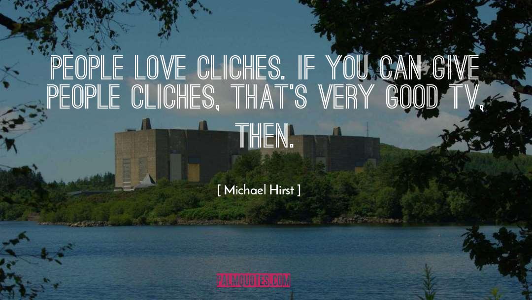 Michael Hirst Quotes: People love cliches. If you