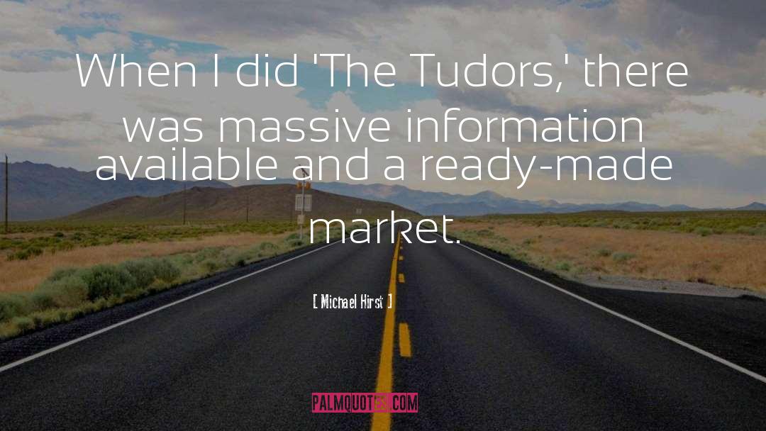 Michael Hirst Quotes: When I did 'The Tudors,'