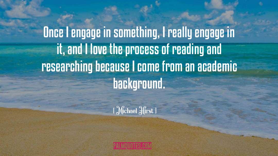 Michael Hirst Quotes: Once I engage in something,